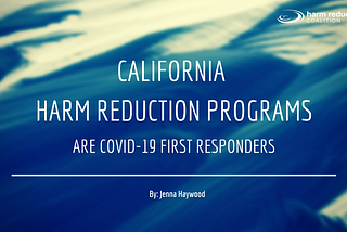 California Harm Reduction Programs are COVID-19 First Responders