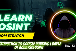 Introduction to Google Dorking | Day12 of 30DaysOfOSINT