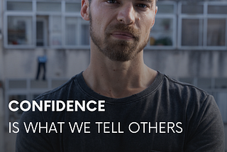 Confidence is what we tell others. Self-esteem is what we tell ourselves.