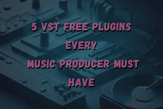 5 VST Free Plugins - Every Music Producer Must Have