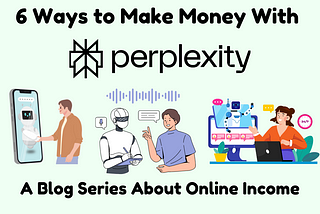 6 Proven Ways to Monetize with Perplexity AI: A Comprehensive Guide to Online Income Series