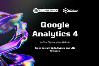 Unleashing the Power of Google Analytics 4 on Your Squarespace Website