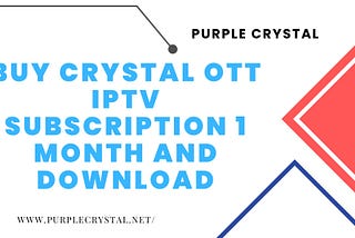 Buy Crystal Ott IPTV subscription 1 month and download