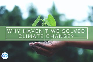 Why Haven’t We Solved Climate
Change?