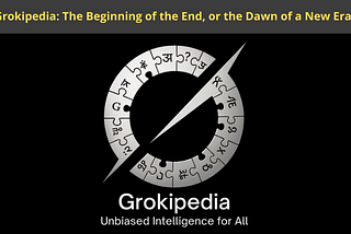 Grokipedia: The Beginning of the End, or the Dawn of a New Era?