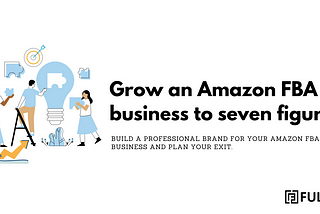 What it takes to scale an Amazon FBA Business from zero to 7+ figures Brand