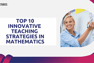 Top 10 Innovative Teaching Strategies in Mathematics