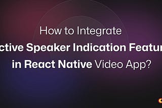 Integrate Active Speaker Indication in React Native Video Calling App