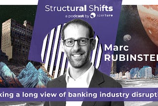 Taking a Long View of Banking Industry Disruption w/ Marc RUBINSTEIN (#36)