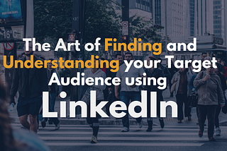 Art of finding and understanding your Target Audience using LinkedIn