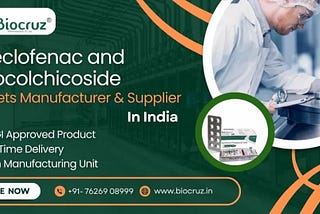 Aceclofenac 100mg + Thiocolchicoside 4mg Tablets Manufacturer In India: Quality and Reliability by…