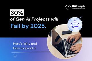 30% of Gen AI Projects will Fail by 2025. Here’s Why and How to avoid it.