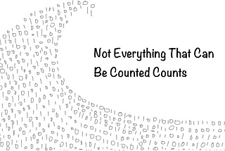 Not Everything That Can Be Counted Counts
