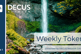 DECUS Network presents its new Weekly Token Series, with a waterfall in the back