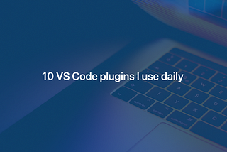 10 VS Code plugins I use daily
