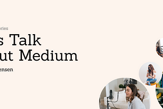 Let’s Talk About Medium