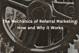 The Mechanics of a Referral Marketing System: How and Why it Works
