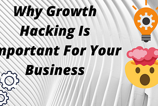 Why Growth Hacking Is Important For Your Business