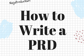 An image with some texts. On the top left is written, “Naija Product Girl”. In the middle, “How to Write a PRD”