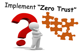 Implementing “Zero Trust” Security