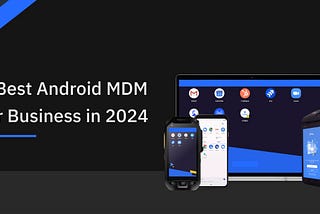 6 Best Android MDM for Business in 2024