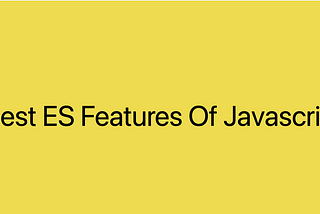 Latest ES Features Of Javascript