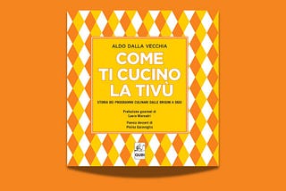 Aldo Dalla Vecchia’s “Come ti cucino la tivù”