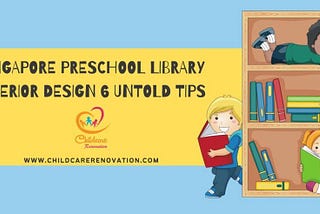 Singapore Preschool Library Interior Design 6 Exclusive Tips