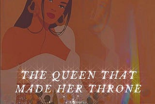 The Queen That Made Her Throne | Chapter 10 (Finale)