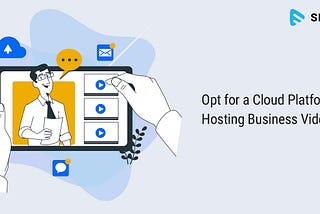 Opt for a Cloud Platform for Hosting Business Videos