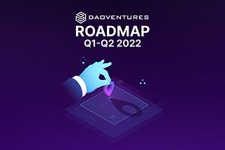 DAOventures Roadmap Q1-Q2 2022