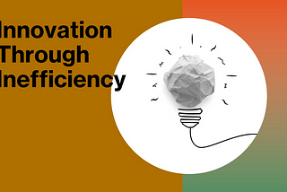 The True Measure of Innovation — Inefficient Problem Solving
