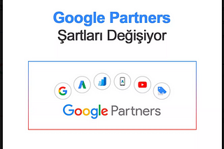 Google Partners Şartları 4 Ay Sonra Değişiyor