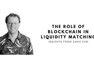 The Role of Blockchain in Liquidity Matching: Insights from Zama CAO