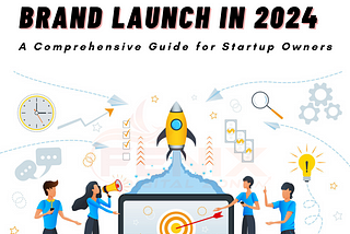 Mastering Brand Launch in 2024: A Comprehensive Guide for Startup Owners