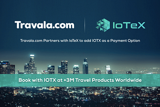 IoTeX & Travala Partner to Enable IOTX Payments for >3 Million Flights, Hotels, and Travel…