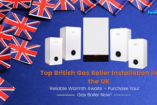 Top British Gas Boiler Installation in the UK: Best Choices 2024: