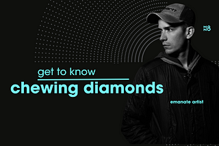 Get to Know: Chewing Diamonds
