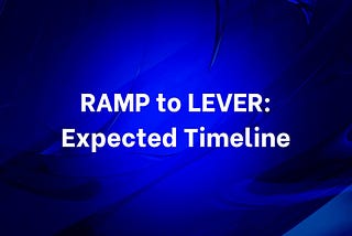 RAMP to LEVER: Expected Timeline