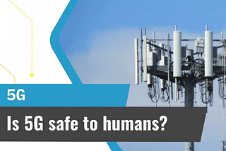 Is 5G safe to humans?