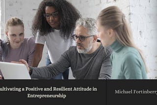 Cultivating a Positive and Resilient Attitude in Entrepreneurship