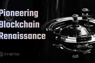 Fhenix: Pioneering A Blockchain Renaissance With FHE