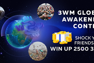 3WM Global Awakening Contest, shock your friends and win $2,500 of 3WM