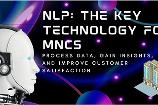 The Role of NLP in Enhancing the Products and Services of MNCs