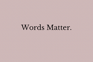 Words matter.