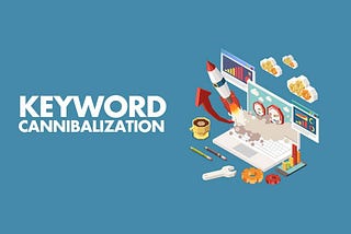 What is Keyword Cannibalization & How to Fix It?