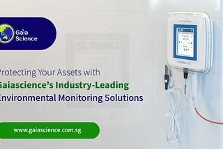 Protecting Your Assets with Gaiascience’s Industry-Leading Environmental Monitoring Solutions