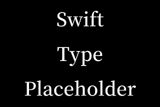 Type Placeholders in Swift: A New Level of Type Inference