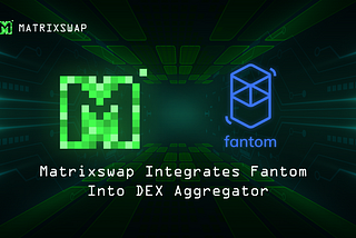 Matrxiswap Integrates Fantom Blockchain Into Its DEX Aggregator