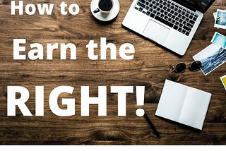 How to Earn the Right!